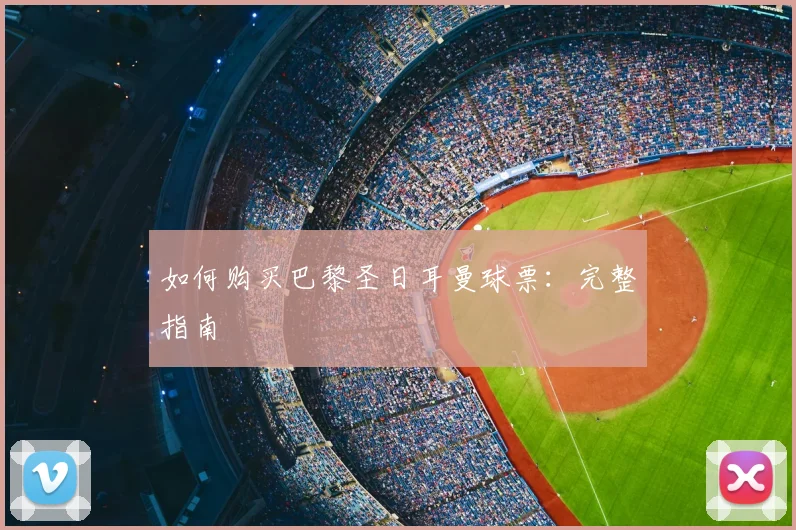 如何购买巴黎圣日耳曼球票：完整指南