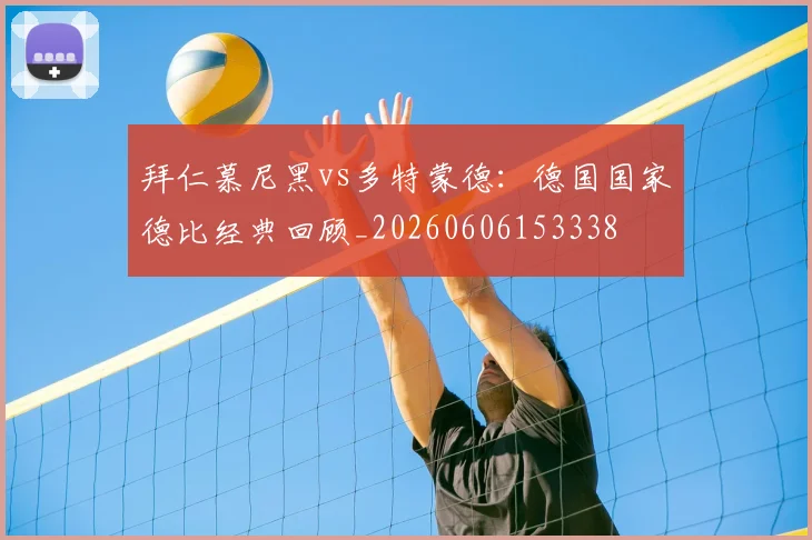 拜仁慕尼黑vs多特蒙德:德国国家德比经典回顾_20260606153338