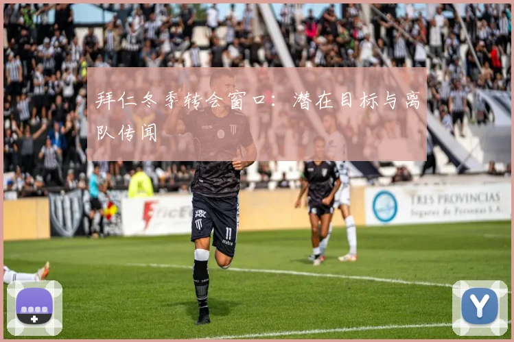 拜仁冬季转会窗口:潜在目标与离队传闻